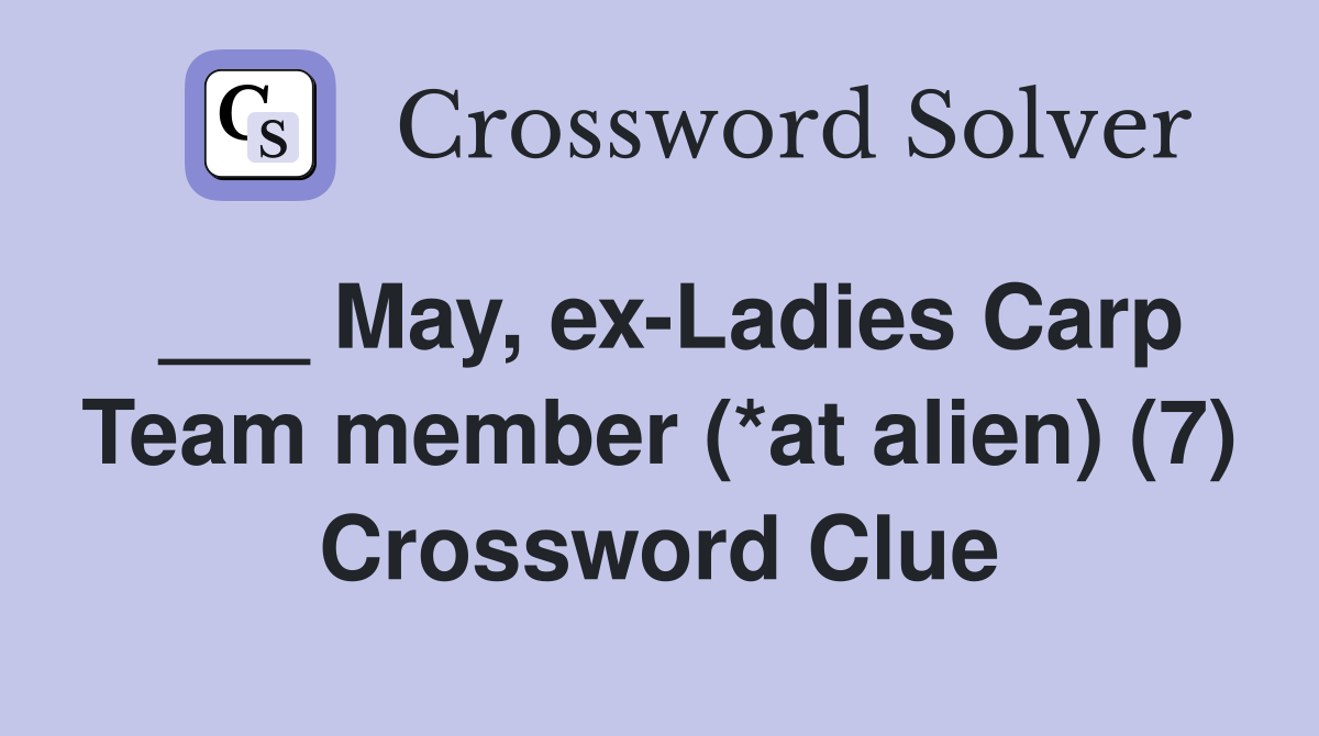 ___ May, ex-Ladies Carp Team member (*at alien) (7) Crossword Clue