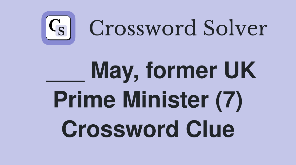 ___ May, former UK Prime Minister (7) Crossword Clue