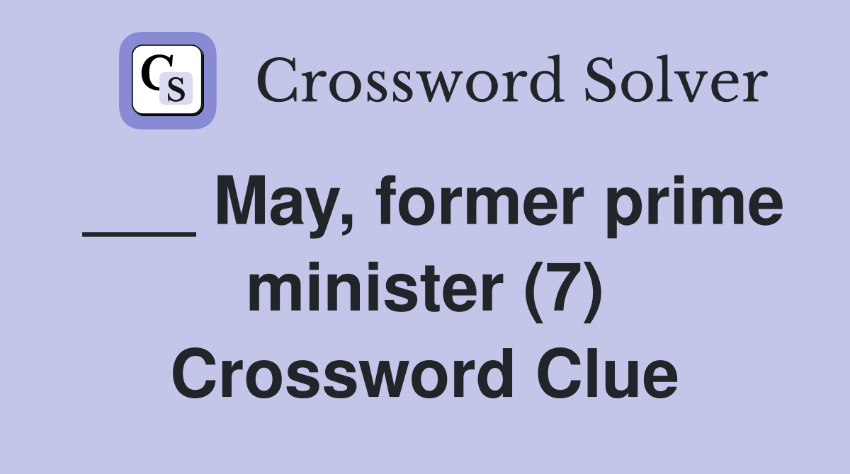 ___ May, former prime minister (7) Crossword Clue
