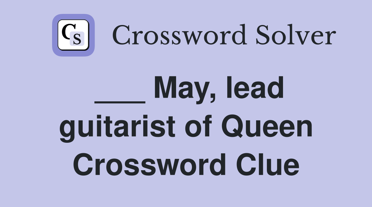 ___ May, lead guitarist of Queen Crossword Clue