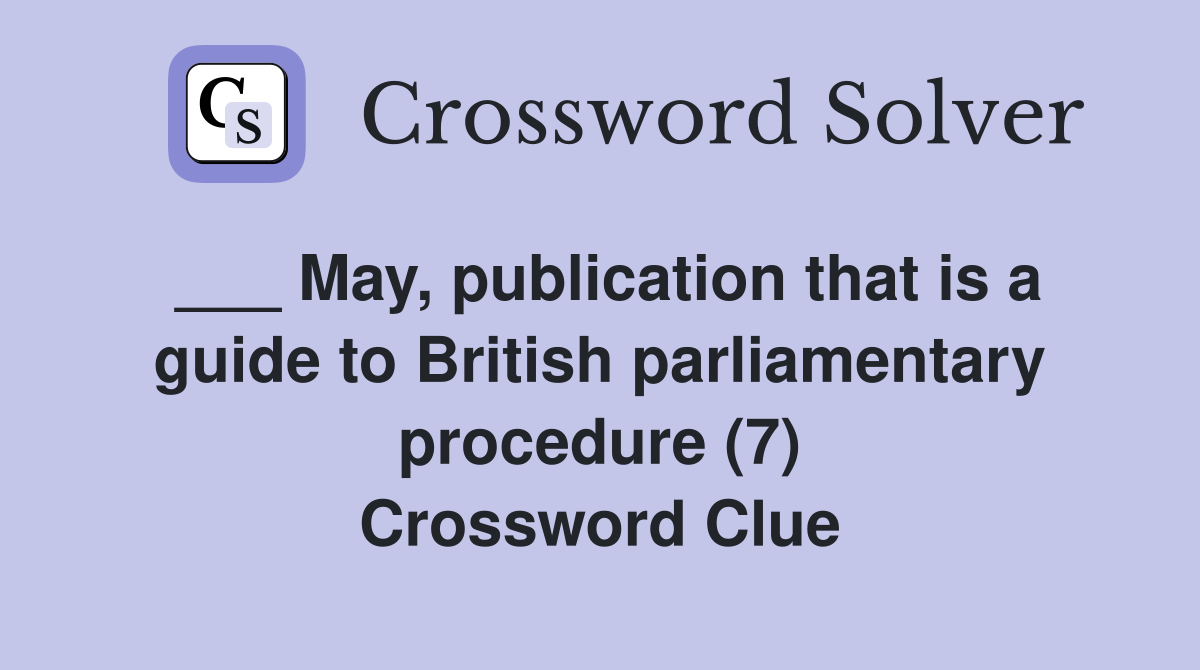 ___ May, publication that is a guide to British parliamentary procedure (7) Crossword Clue