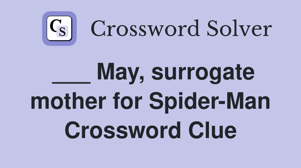 ___ May, surrogate mother for Spider-Man Crossword Clue