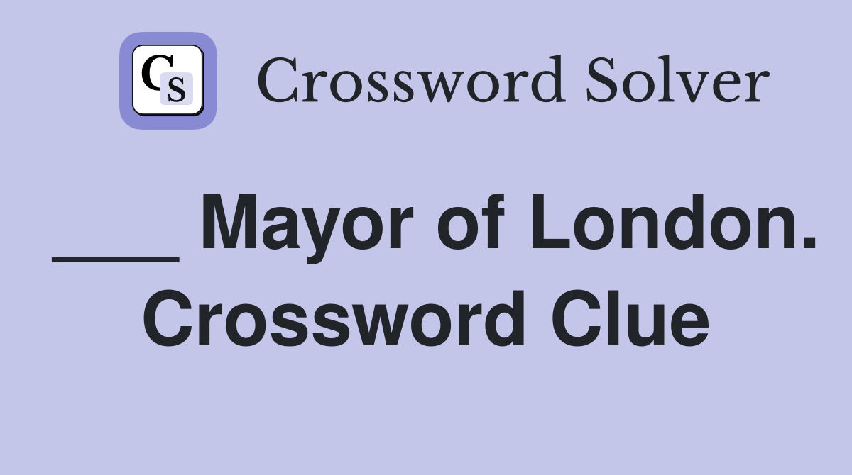 ___ Mayor of London. Crossword Clue