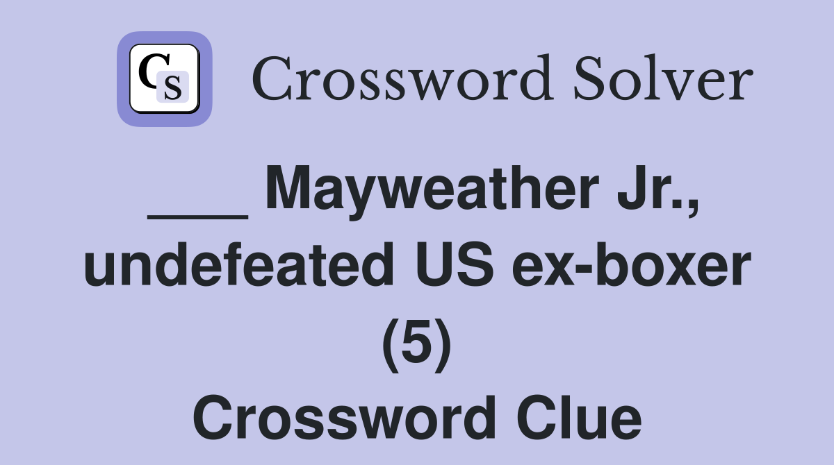 ___ Mayweather Jr., undefeated US ex-boxer (5) Crossword Clue