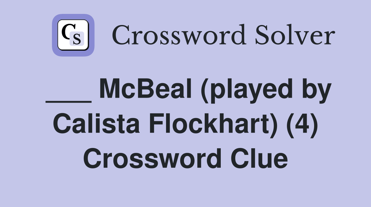 ___ McBeal (played by Calista Flockhart) (4) Crossword Clue