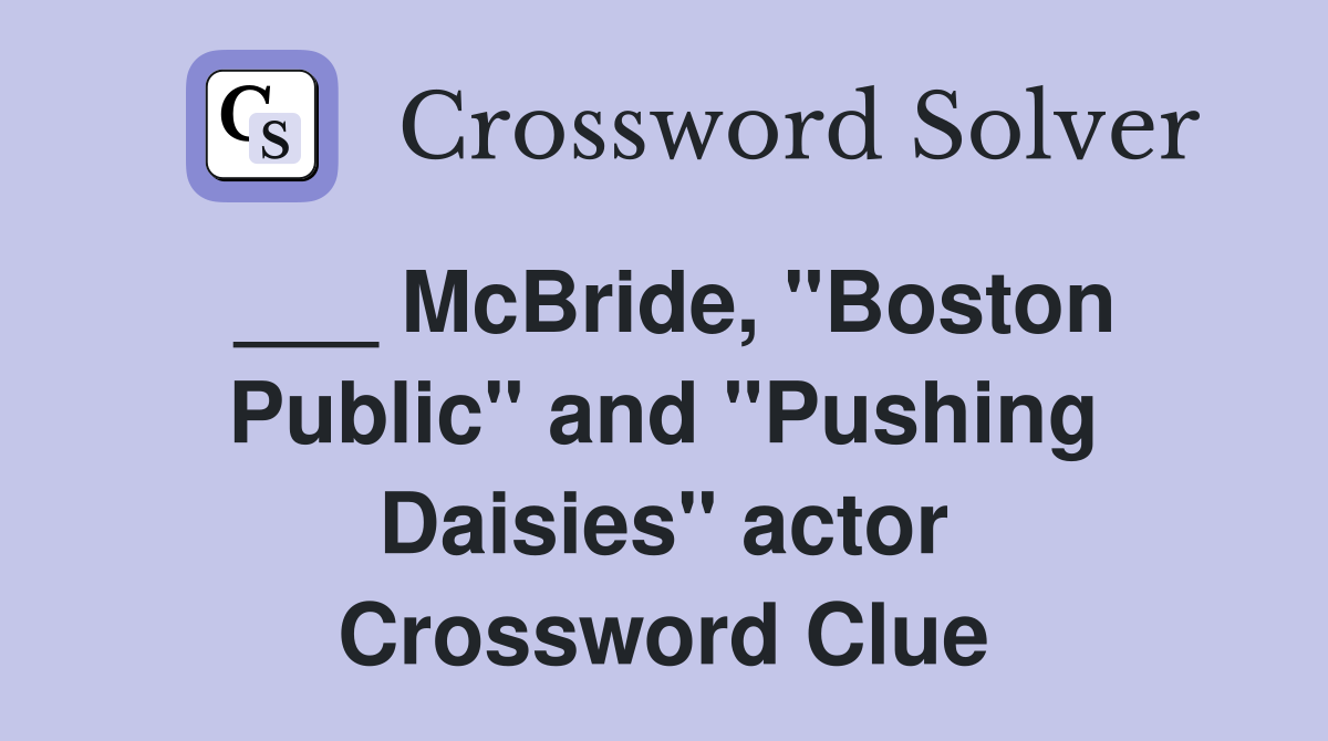 ___ McBride, "Boston Public" and "Pushing Daisies" actor Crossword Clue