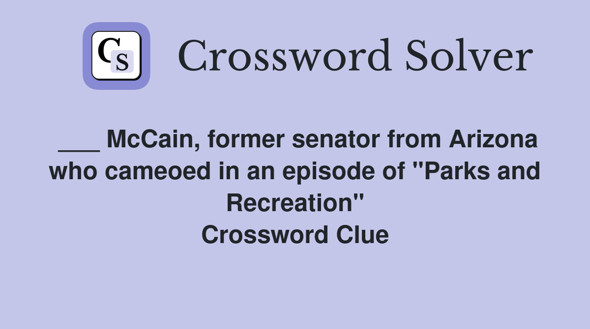 ___ McCain, former senator from Arizona who cameoed in an episode of "Parks and Recreation" Crossword Clue