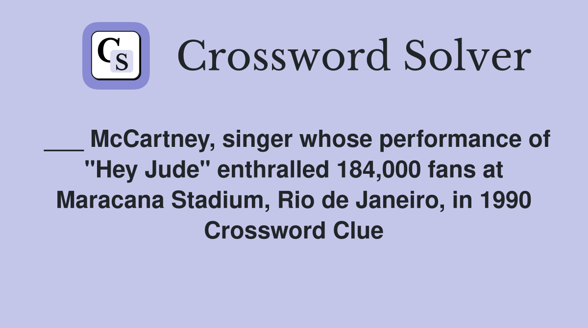 ___ McCartney, singer whose performance of "Hey Jude" enthralled 184,000 fans at Maracana Stadium, Rio de Janeiro, in 1990 Crossword Clue