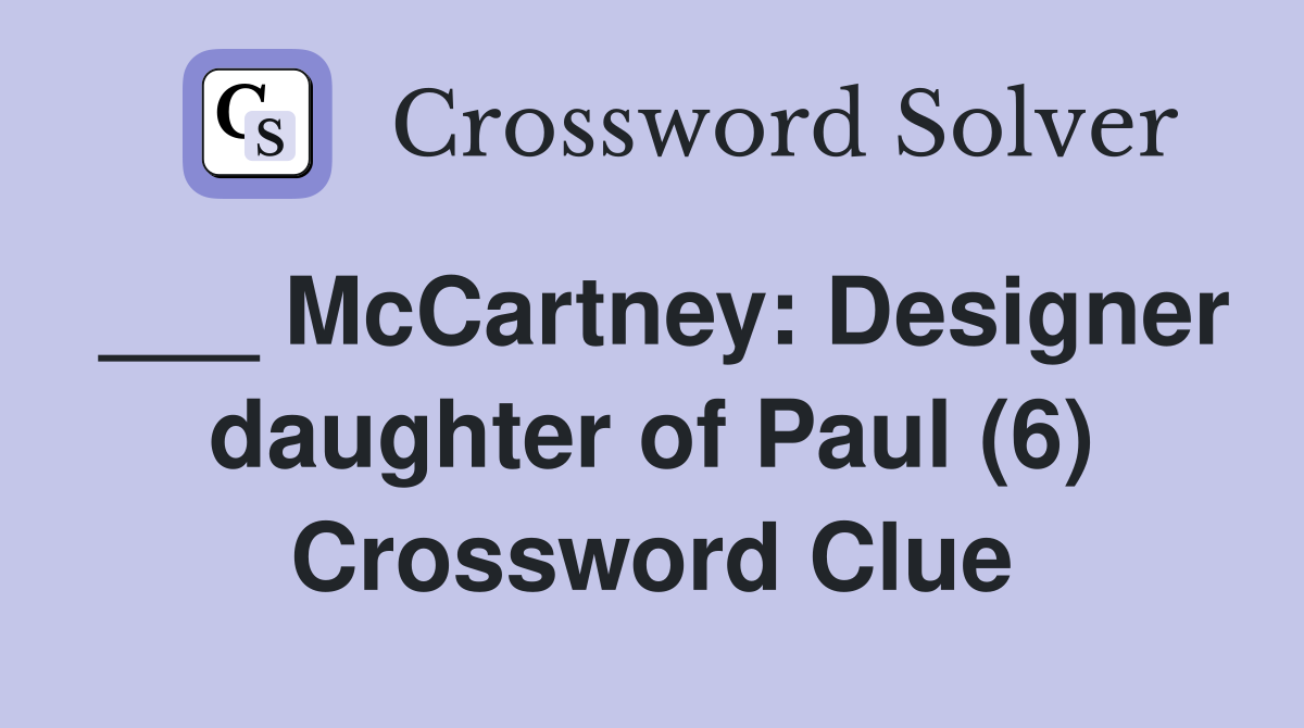 ___ McCartney: Designer daughter of Paul (6) Crossword Clue