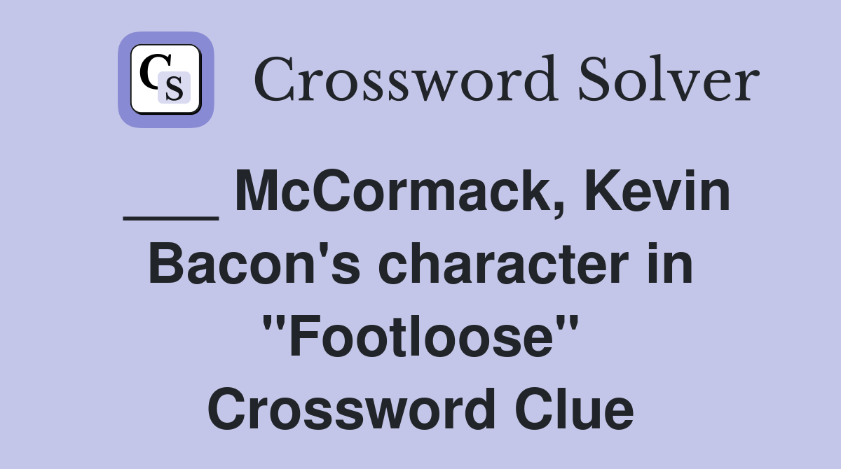 ___ McCormack, Kevin Bacon's character in "Footloose" Crossword Clue