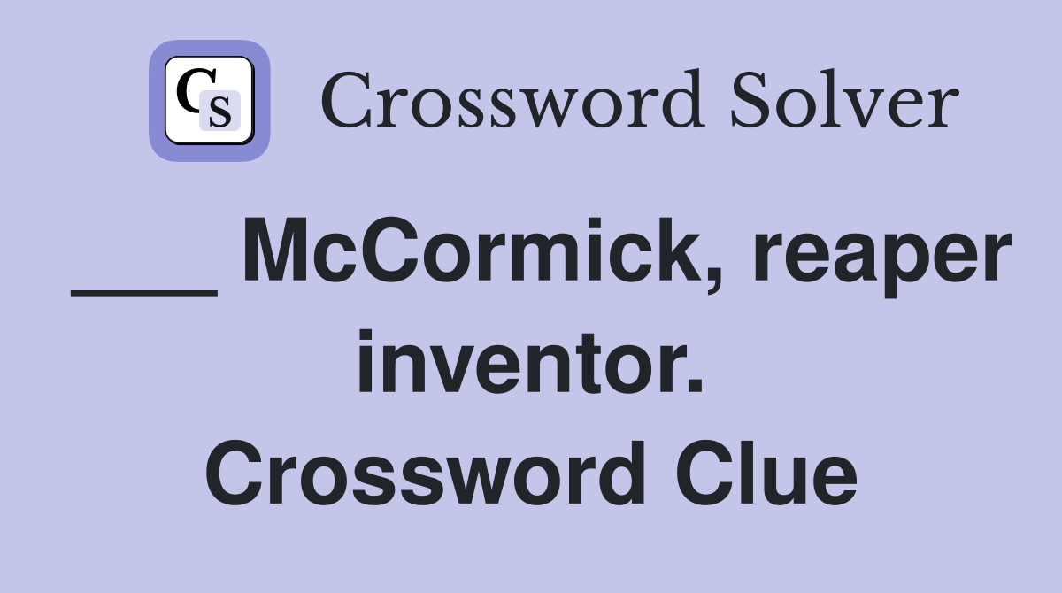 ___ McCormick, reaper inventor. Crossword Clue