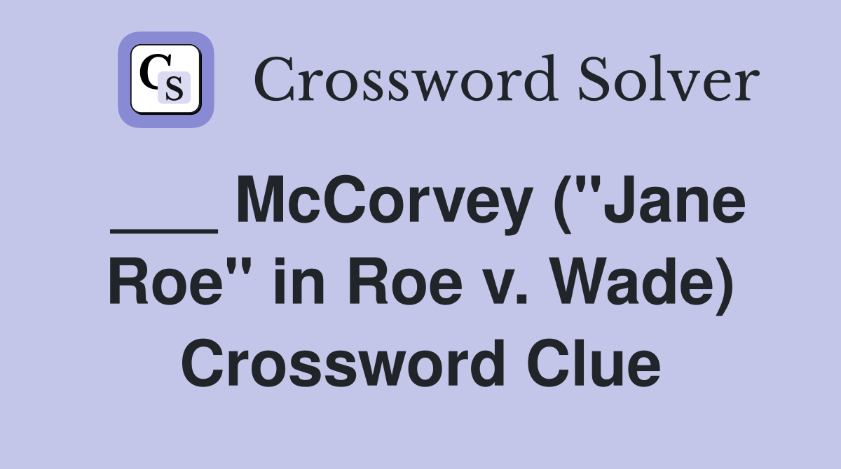 ___ McCorvey ("Jane Roe" in Roe v. Wade) Crossword Clue