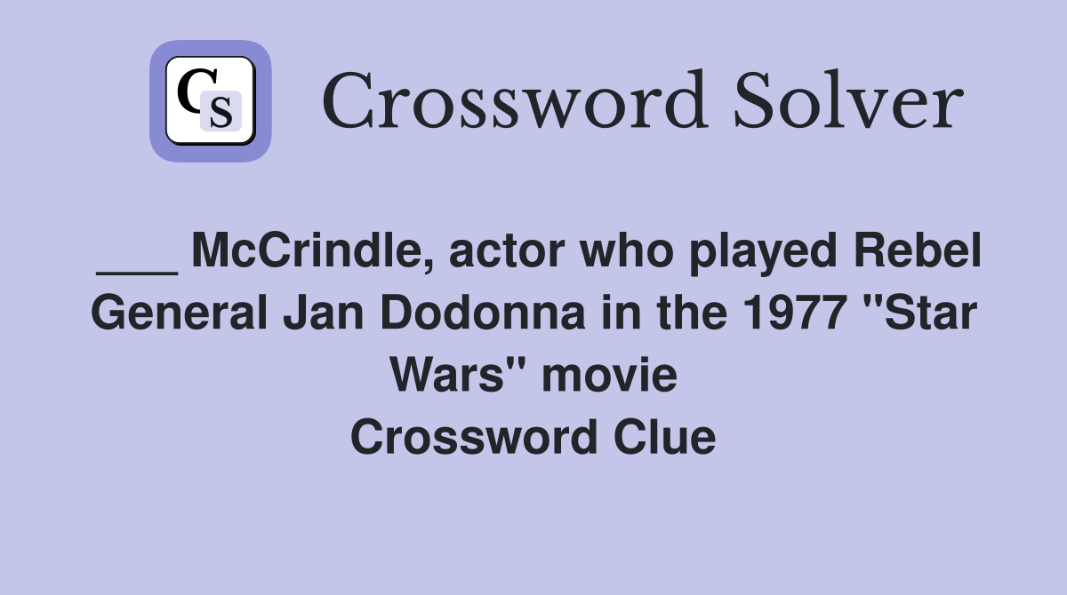 ___ McCrindle, actor who played Rebel General Jan Dodonna in the 1977 "Star Wars" movie Crossword Clue