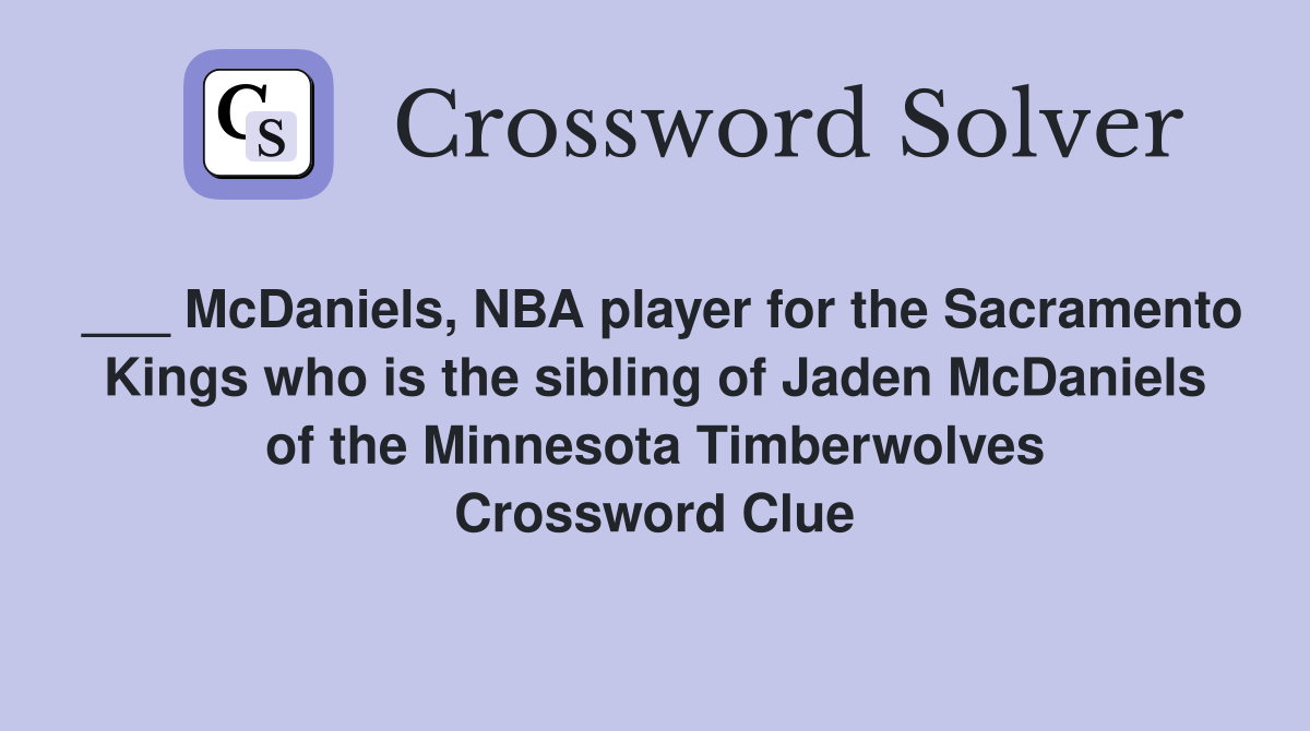 ___ McDaniels, NBA player for the Sacramento Kings who is the sibling of Jaden McDaniels of the Minnesota Timberwolves Crossword Clue