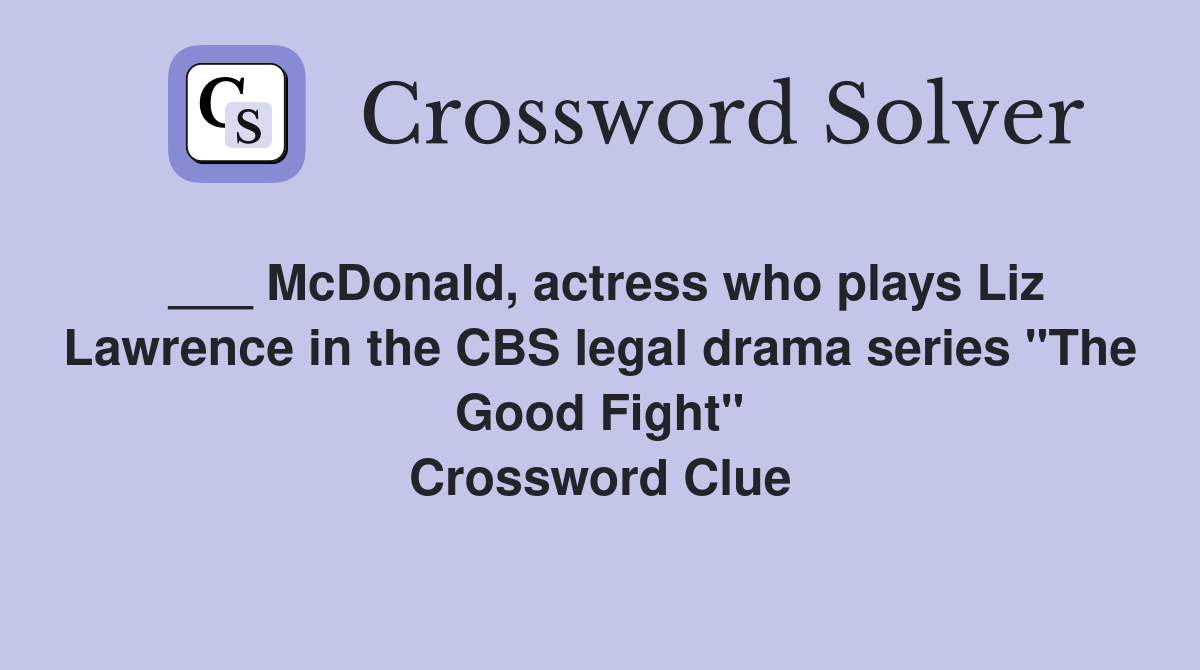 ___ McDonald, actress who plays Liz Lawrence in the CBS legal drama series "The Good Fight" Crossword Clue