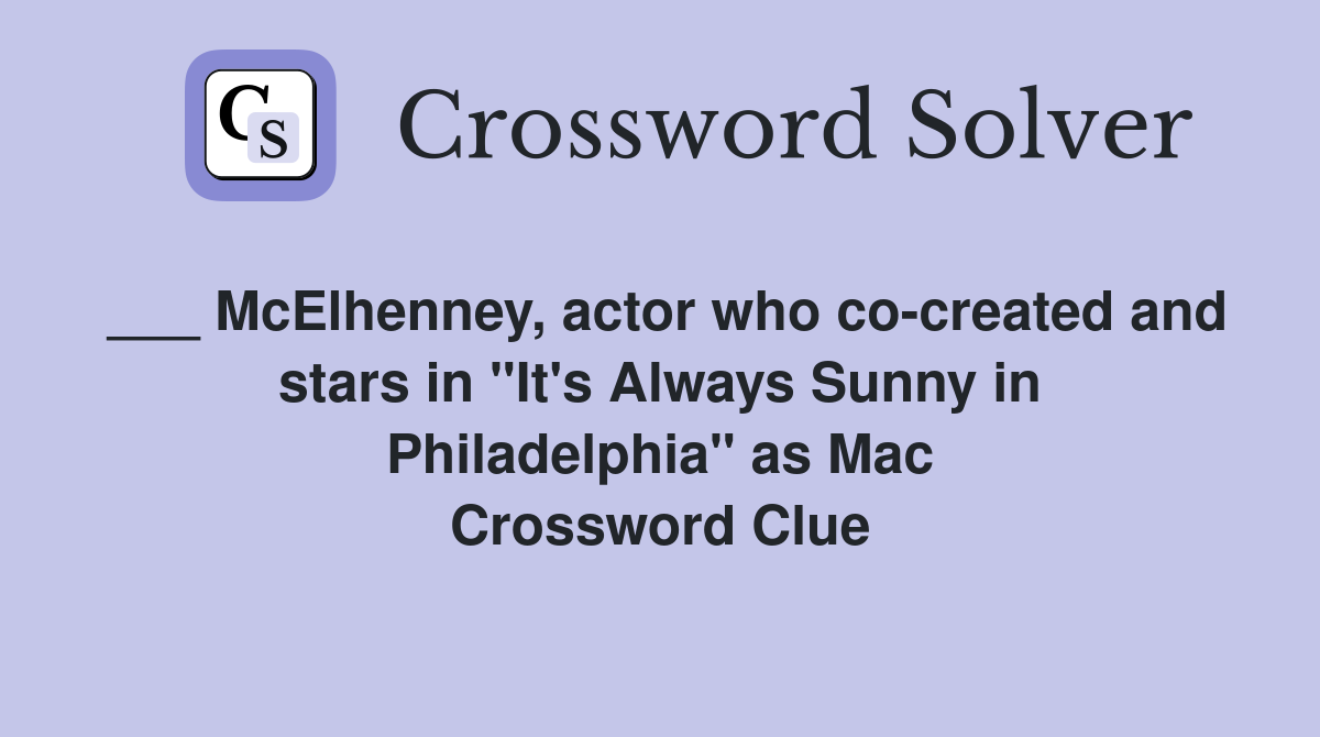 ___ McElhenney, actor who co-created and stars in "It's Always Sunny in Philadelphia" as Mac Crossword Clue