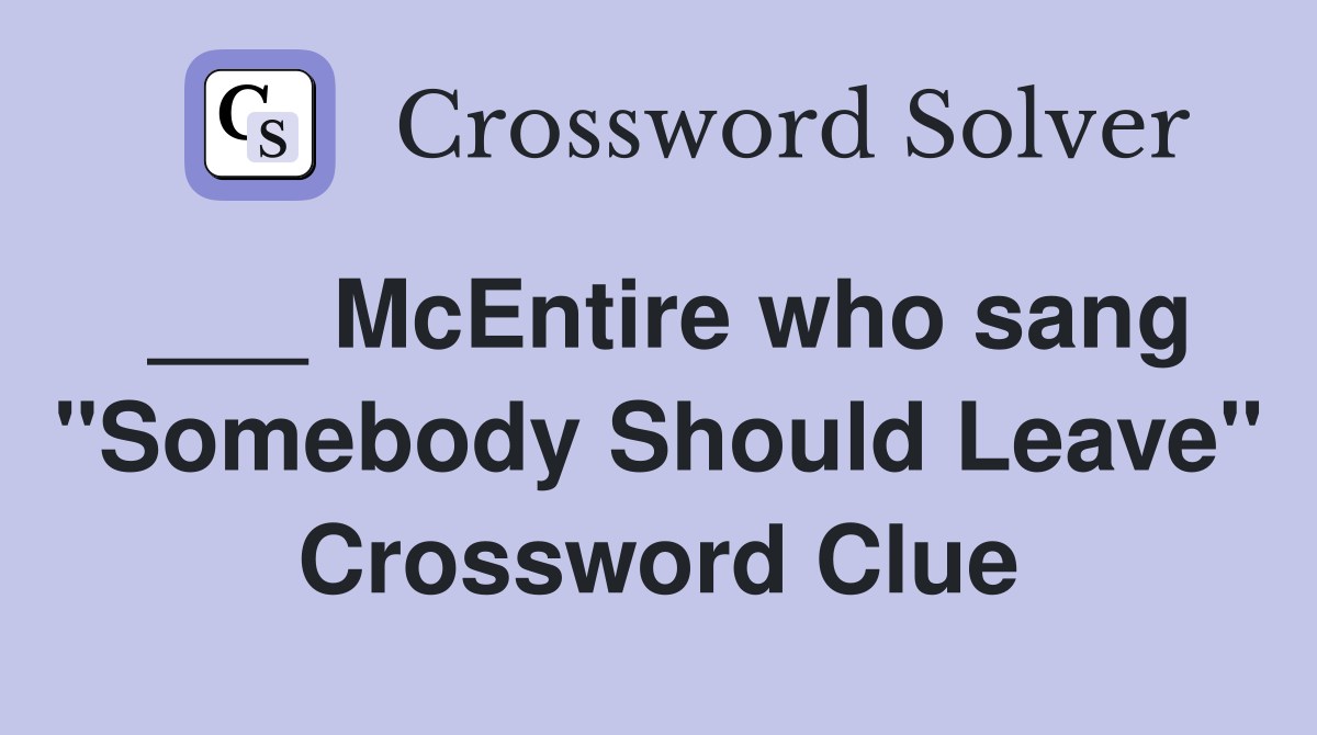 ___ McEntire who sang "Somebody Should Leave" Crossword Clue