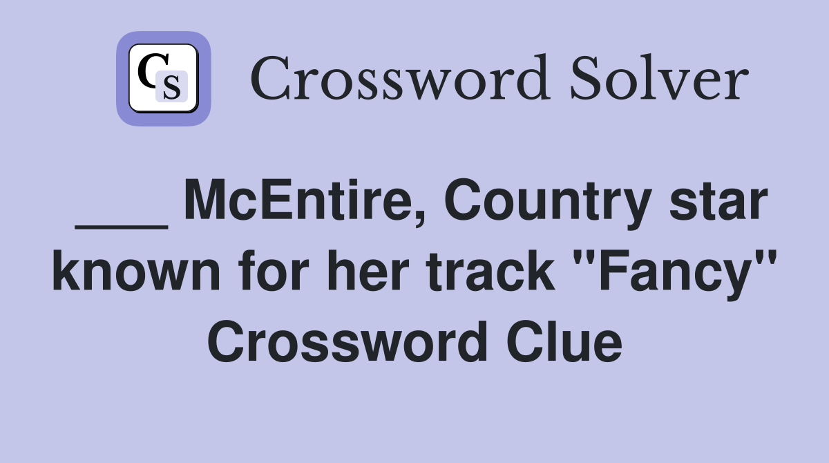 ___ McEntire, Country star known for her track "Fancy" Crossword Clue