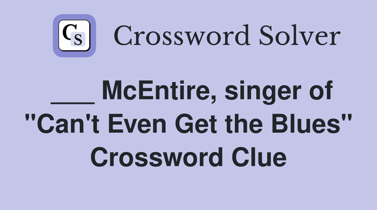 ___ McEntire, singer of "Can't Even Get the Blues" Crossword Clue
