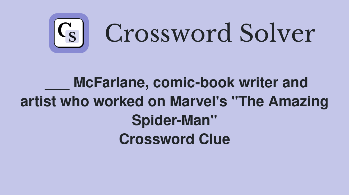 ___ McFarlane, comic-book writer and artist who worked on Marvel's "The Amazing Spider-Man" Crossword Clue