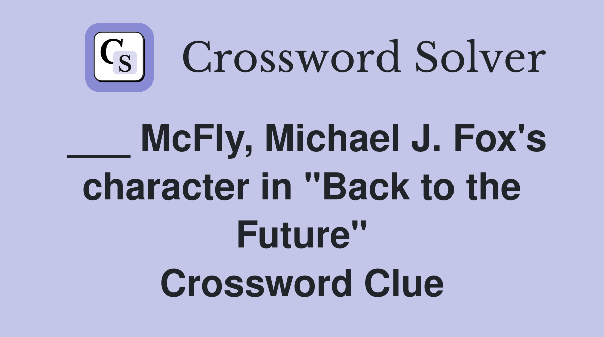 ___ McFly, Michael J. Fox's character in "Back to the Future" Crossword Clue