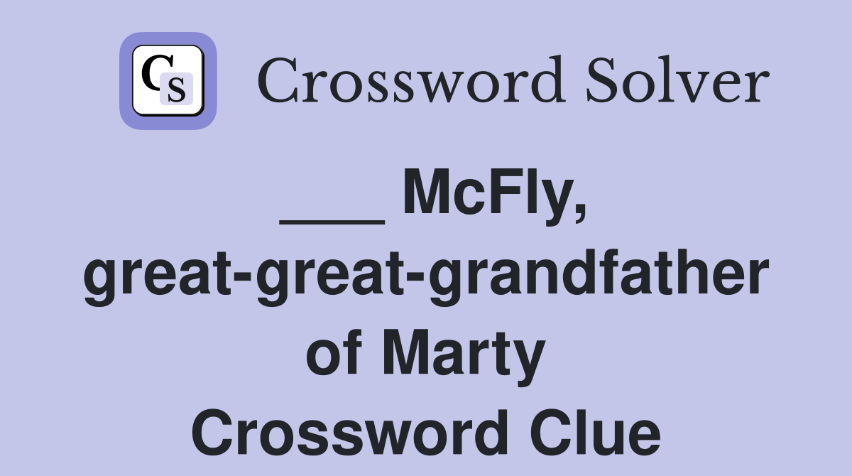 ___ McFly, great-great-grandfather of Marty Crossword Clue