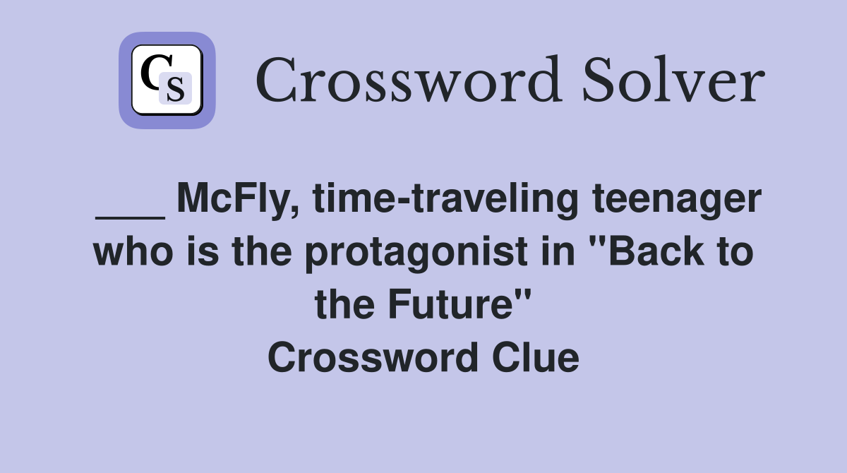 ___ McFly, time-traveling teenager who is the protagonist in "Back to the Future" Crossword Clue