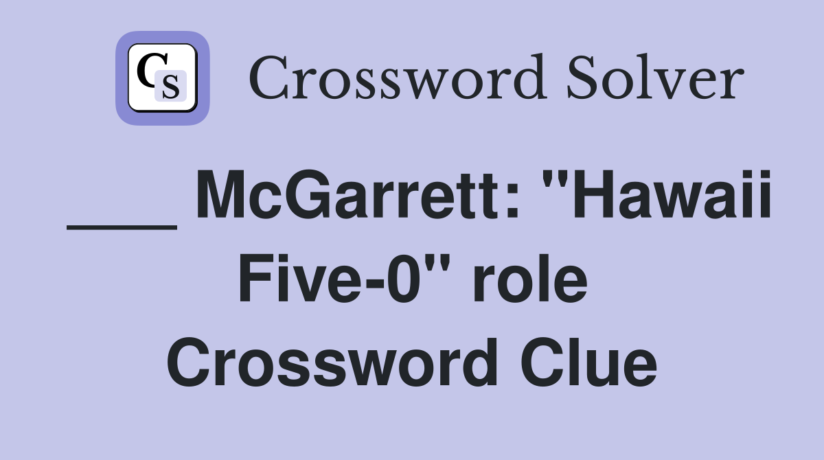 ___ McGarrett: "Hawaii Five-0" role Crossword Clue