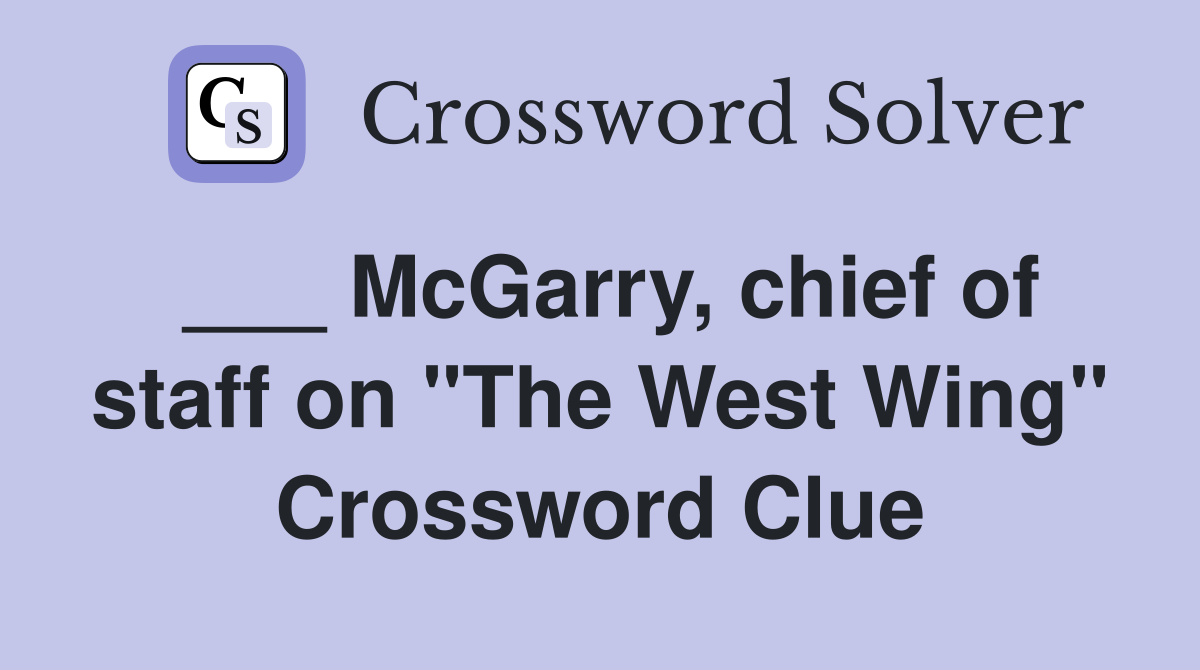 ___ McGarry, chief of staff on "The West Wing" Crossword Clue