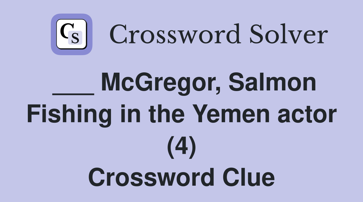 ___ McGregor, Salmon Fishing in the Yemen actor (4) Crossword Clue