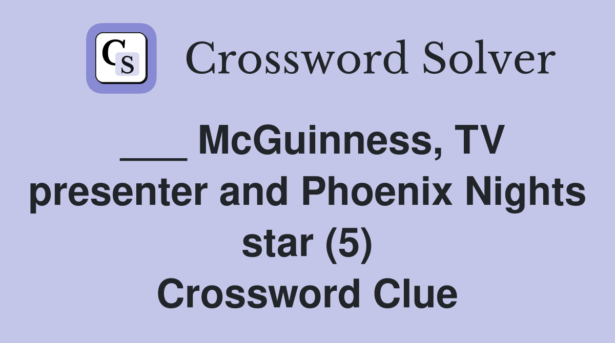 ___ McGuinness, TV presenter and Phoenix Nights star (5) Crossword Clue