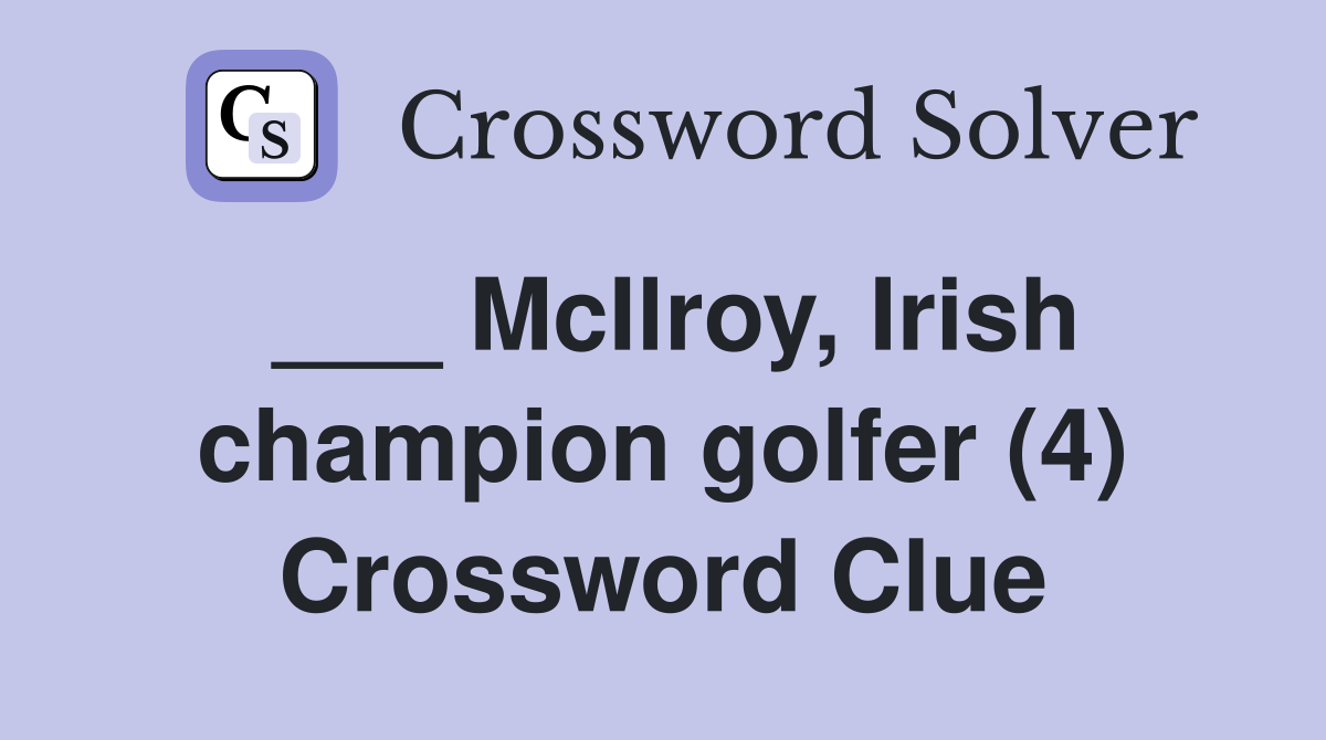 ___ McIlroy, Irish champion golfer (4) Crossword Clue