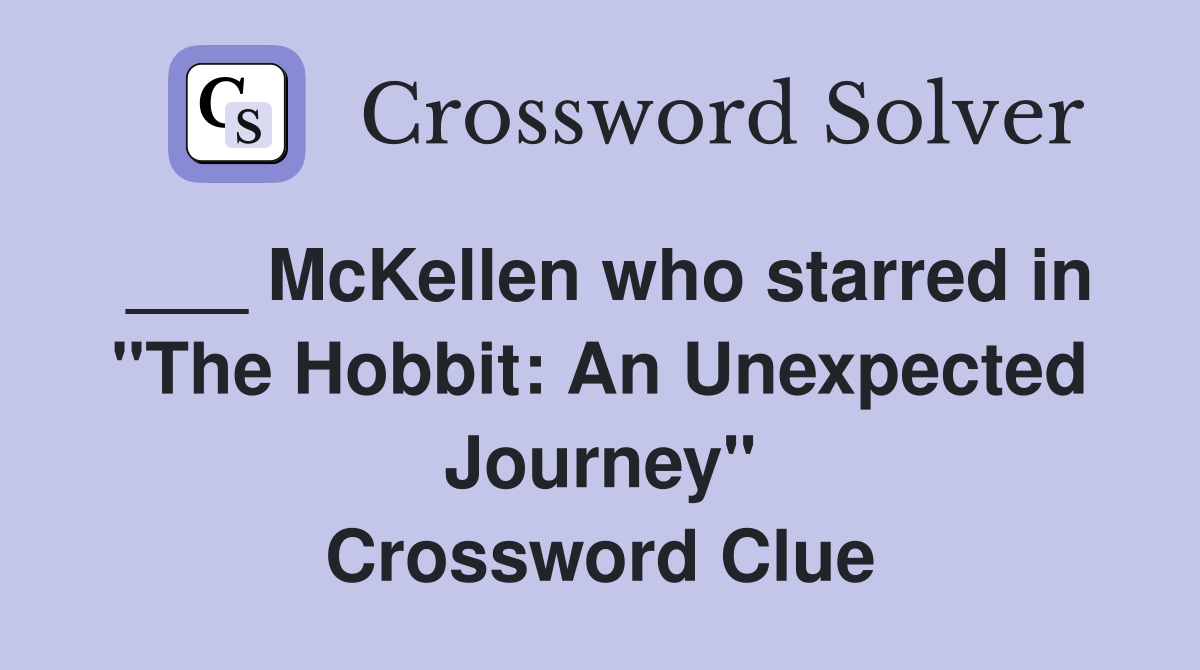 ___ McKellen who starred in "The Hobbit: An Unexpected Journey" Crossword Clue
