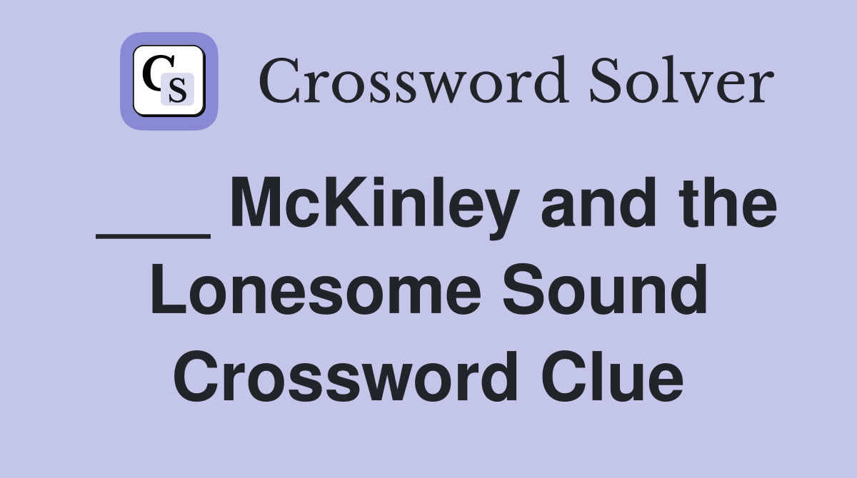 ___ McKinley and the Lonesome Sound Crossword Clue