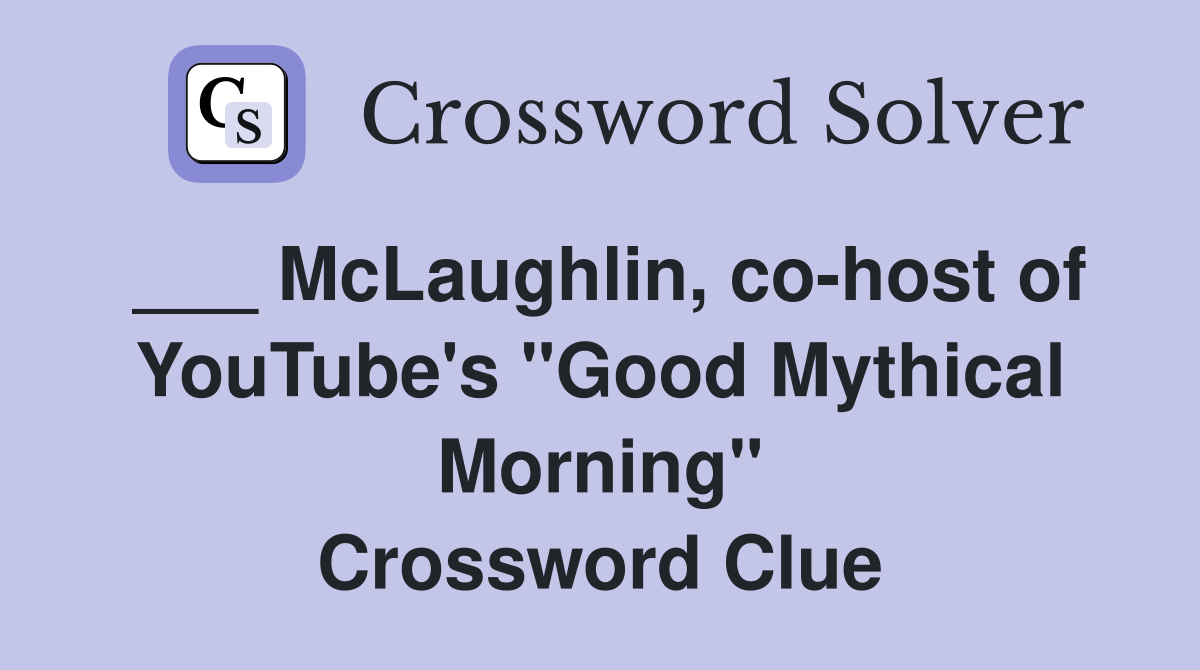 ___ McLaughlin, co-host of YouTube's "Good Mythical Morning" Crossword Clue