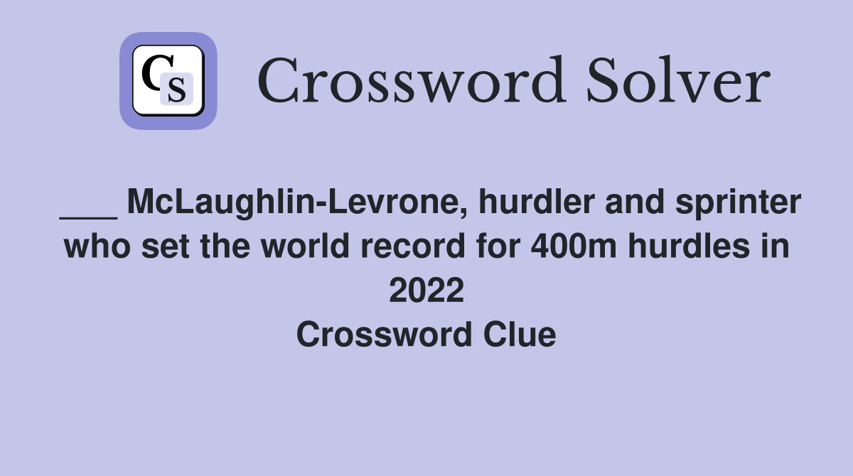 ___ McLaughlin-Levrone, hurdler and sprinter who set the world record for 400m hurdles in 2022 Crossword Clue