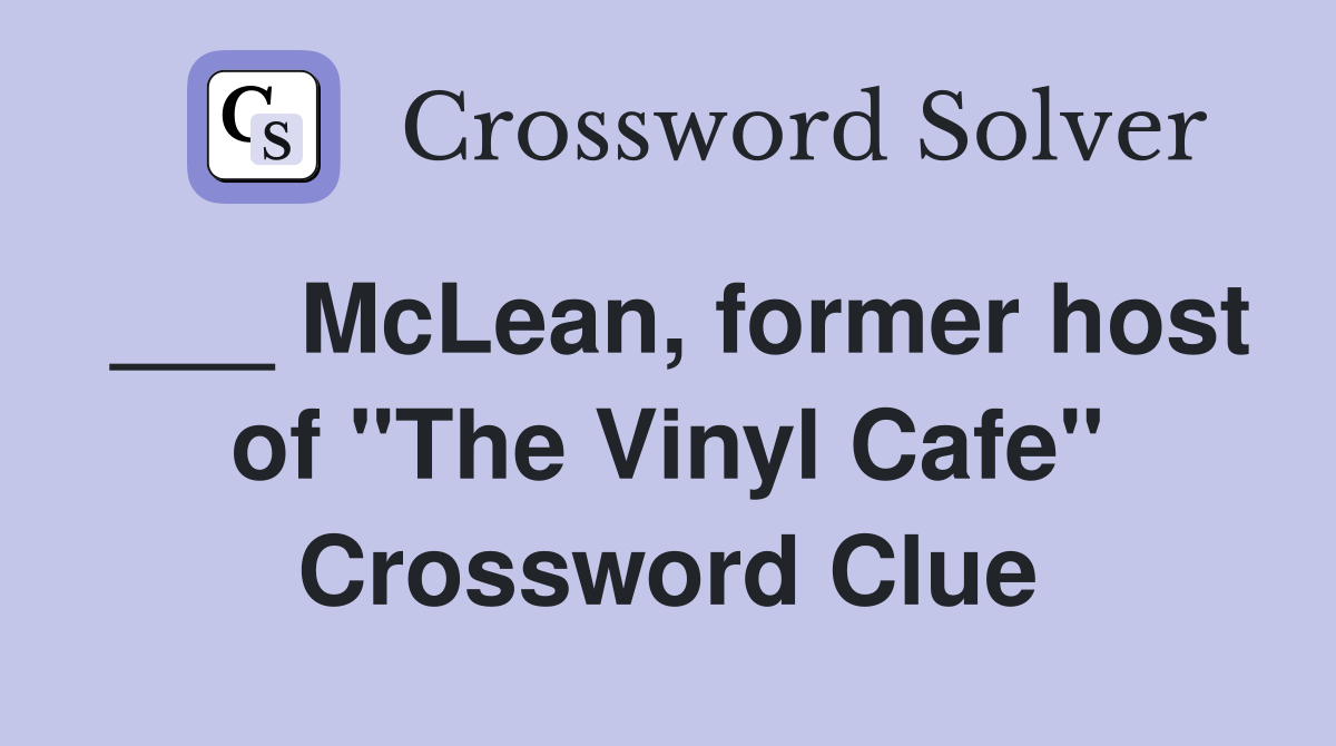 ___ McLean, former host of "The Vinyl Cafe" Crossword Clue