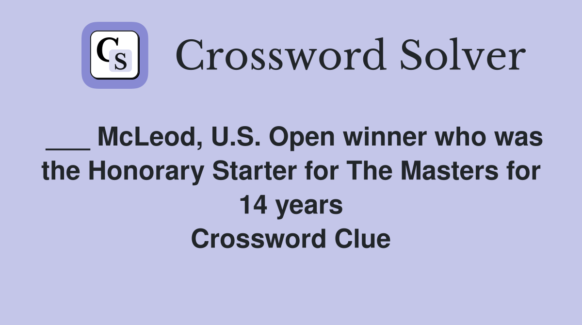___ McLeod, U.S. Open winner who was the Honorary Starter for The Masters for 14 years Crossword Clue