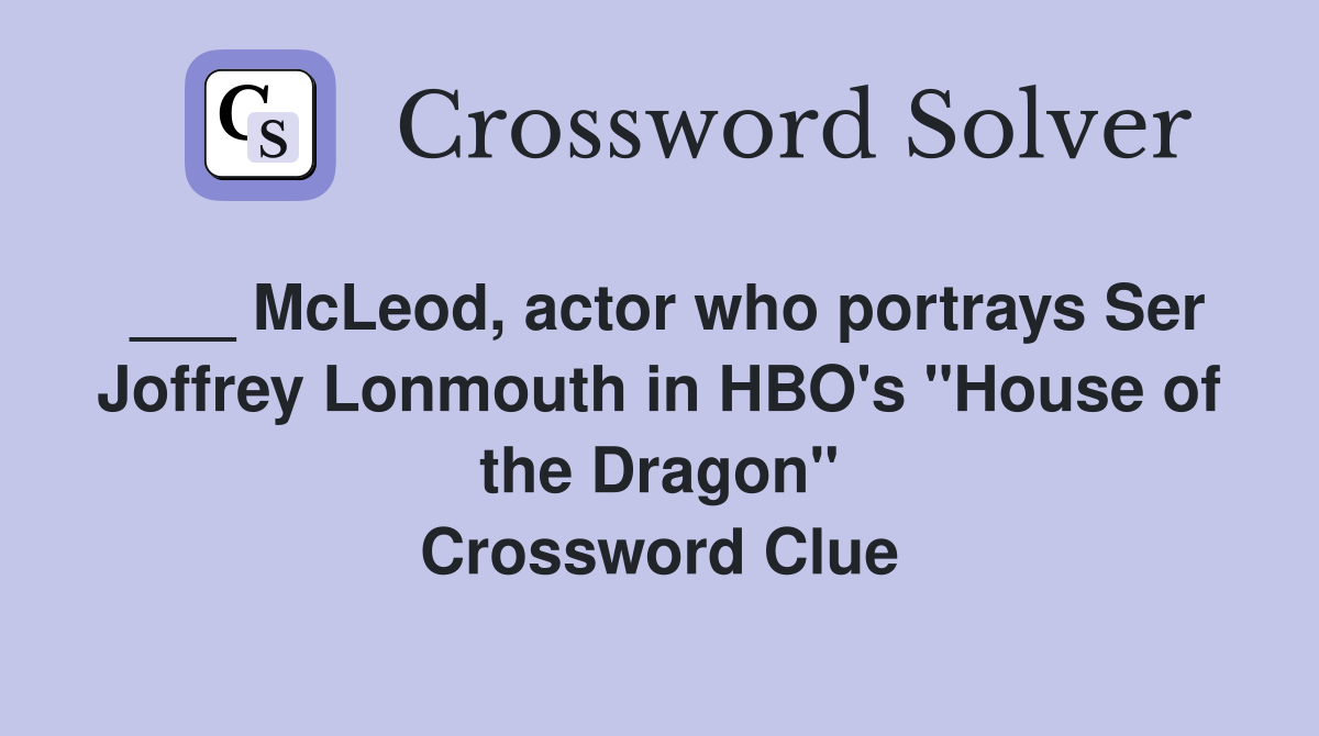 ___ McLeod, actor who portrays Ser Joffrey Lonmouth in HBO's "House of the Dragon" Crossword Clue