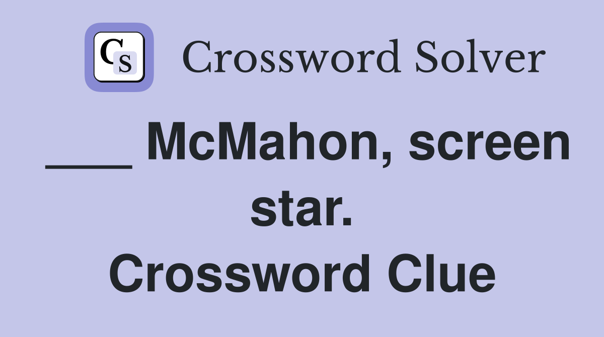 ___ McMahon, screen star. Crossword Clue