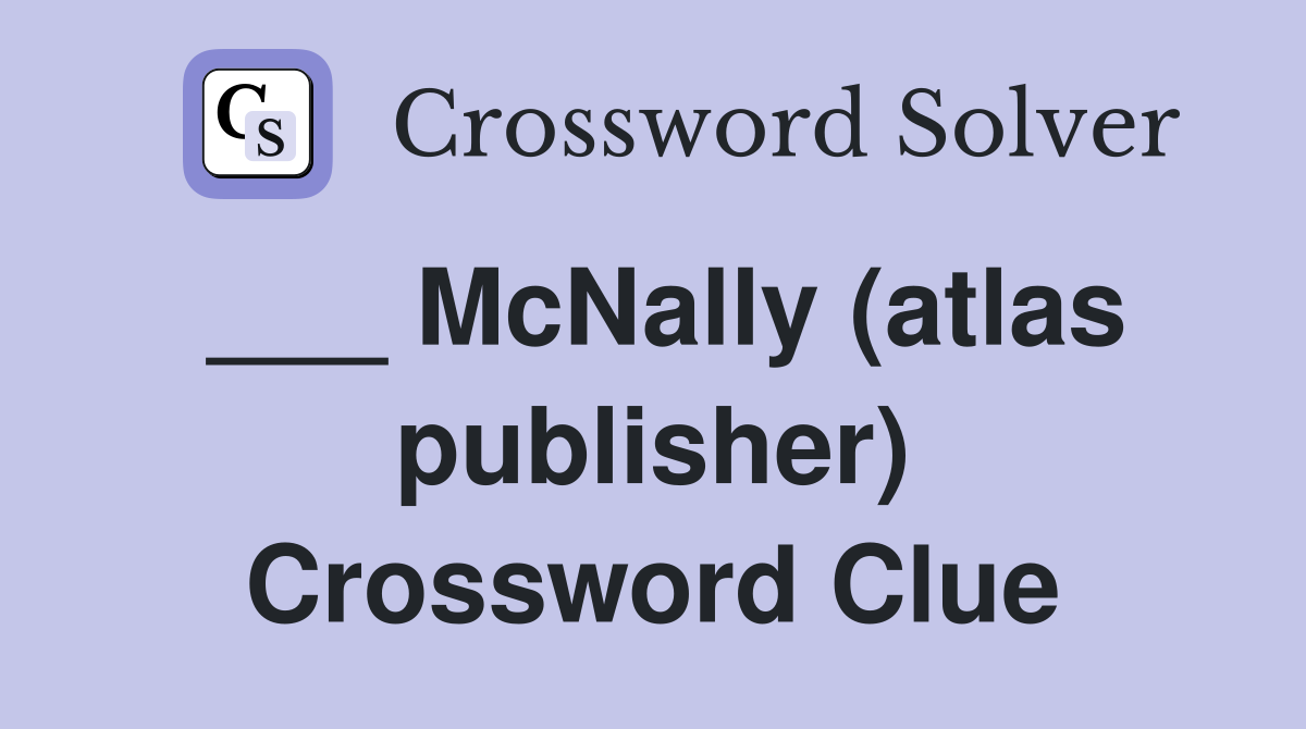 ___ McNally (atlas publisher) Crossword Clue