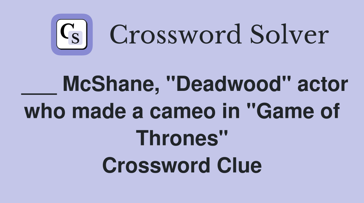 ___ McShane, "Deadwood" actor who made a cameo in "Game of Thrones" Crossword Clue