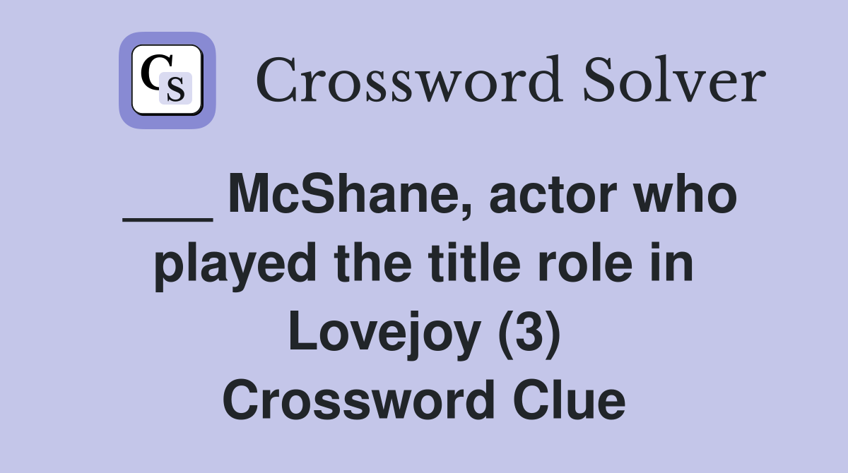 ___ McShane, actor who played the title role in Lovejoy (3) Crossword Clue