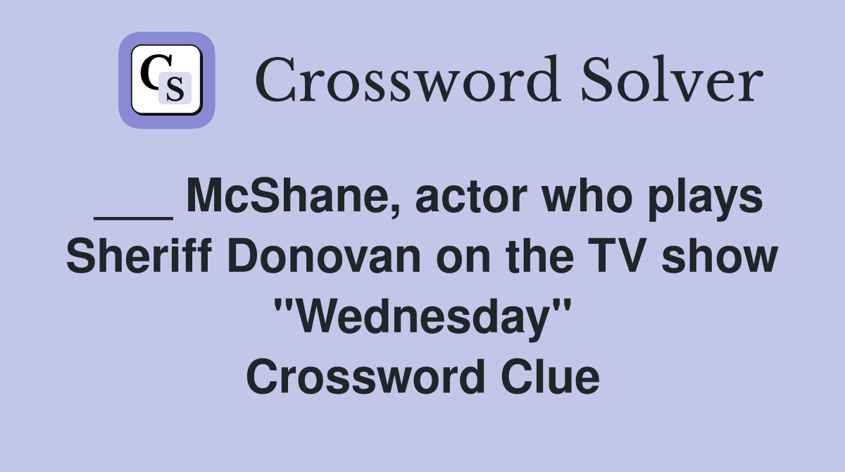 ___ McShane, actor who plays Sheriff Donovan on the TV show "Wednesday" Crossword Clue