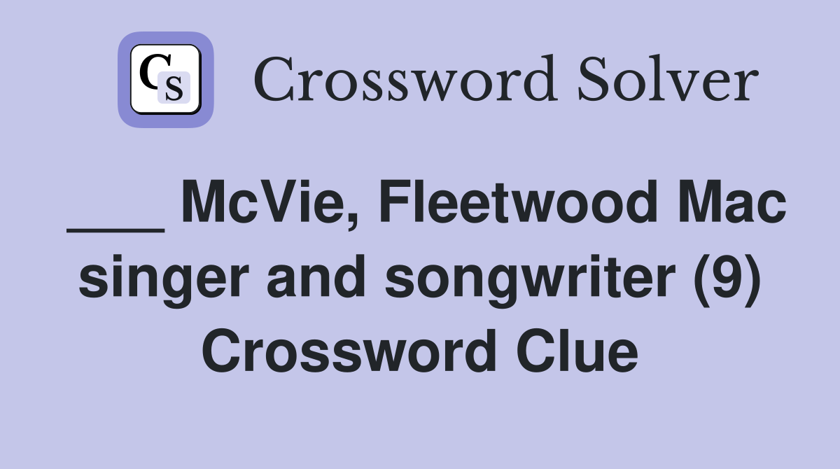 ___ McVie, Fleetwood Mac singer and songwriter (9) Crossword Clue