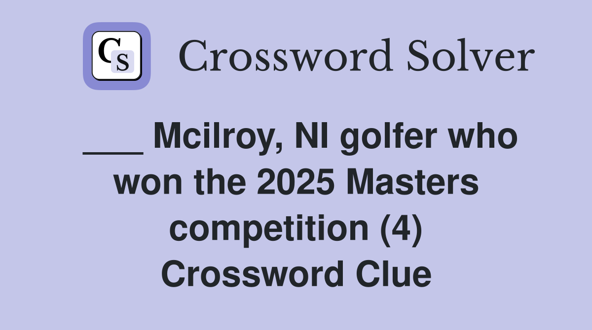 ___ Mcilroy, NI golfer who won the 2025 Masters competition (4) Crossword Clue