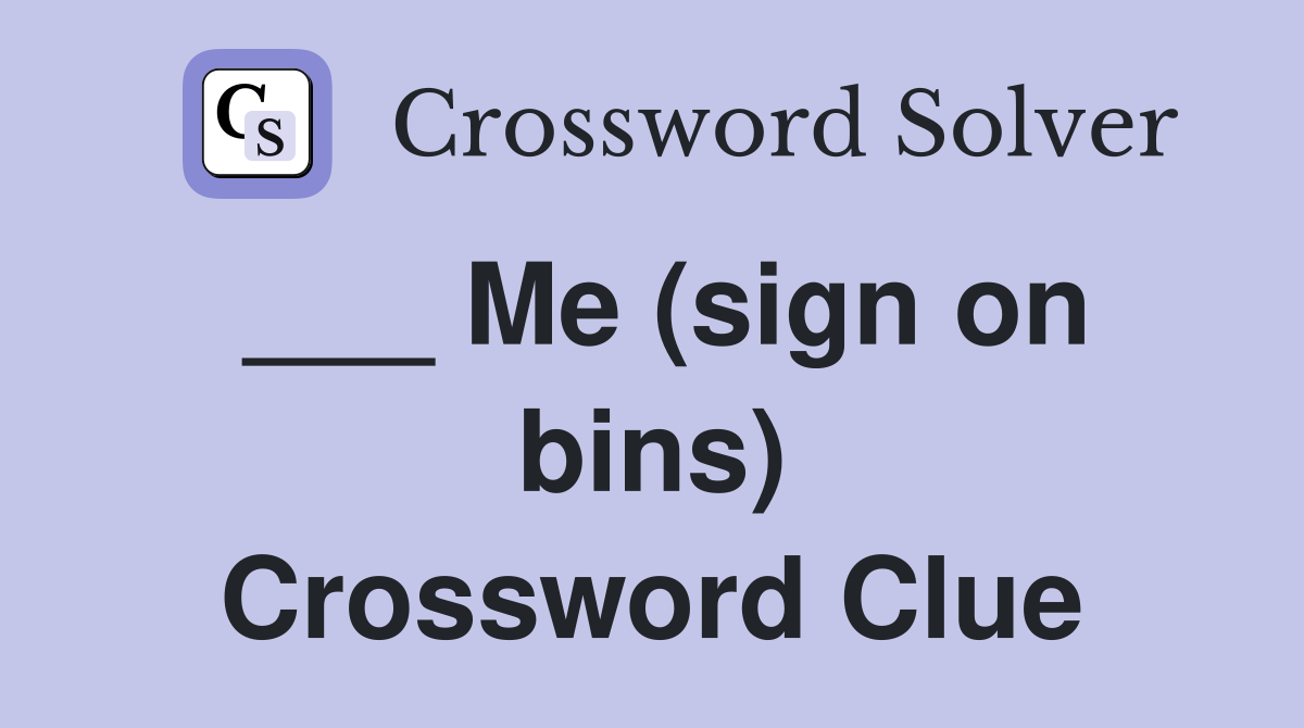 ___ Me (sign on bins) Crossword Clue