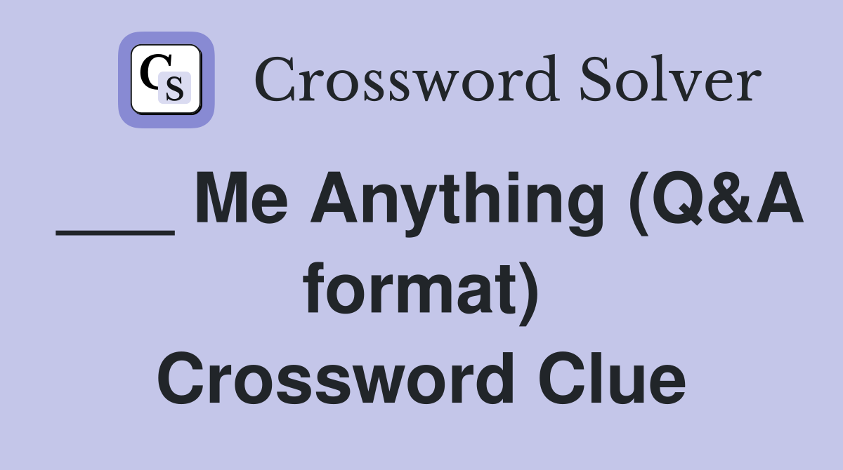 ___ Me Anything (Q&A format) Crossword Clue