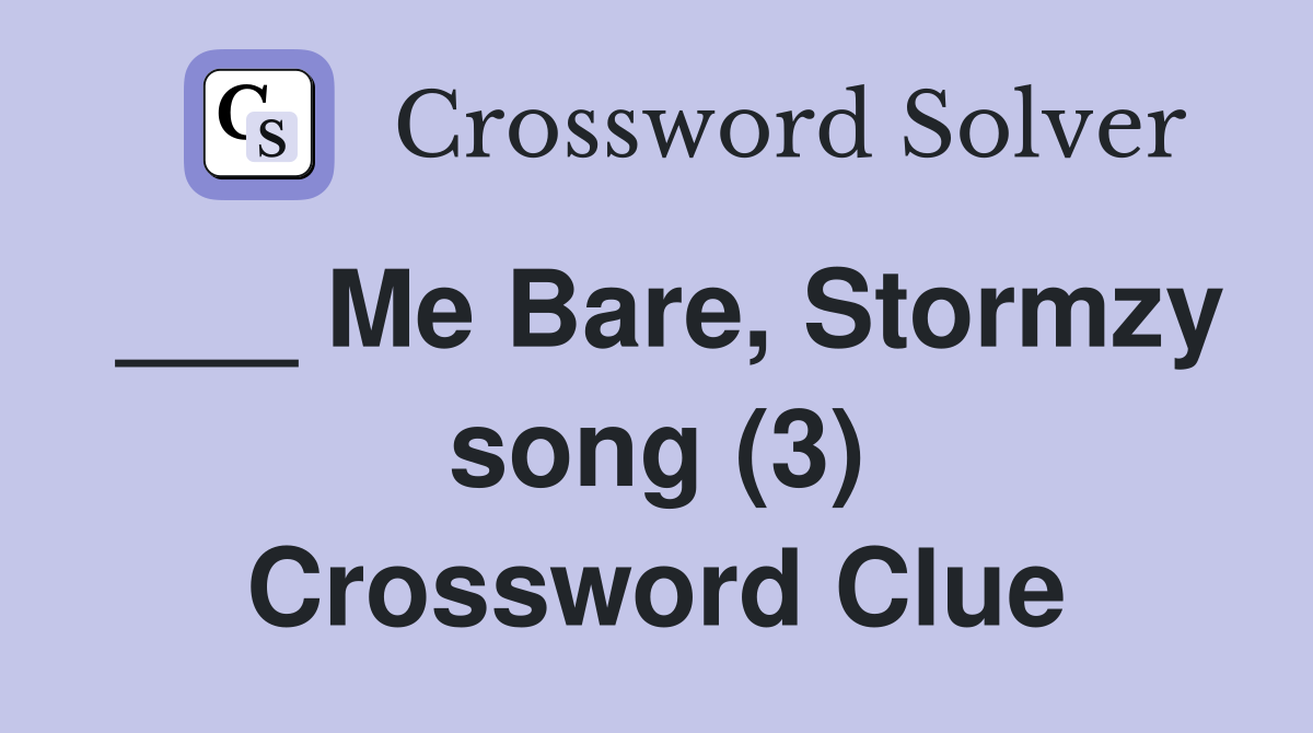 ___ Me Bare, Stormzy song (3) Crossword Clue