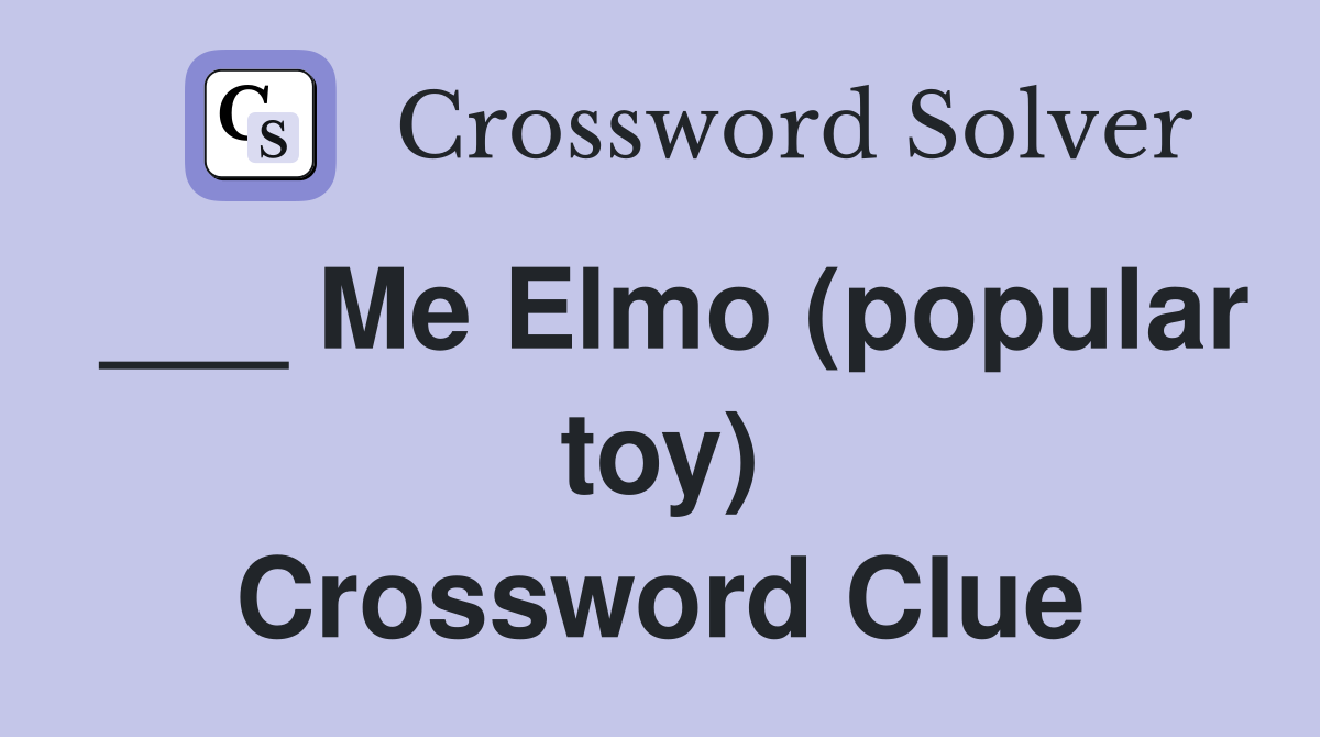 ___ Me Elmo (popular toy) Crossword Clue